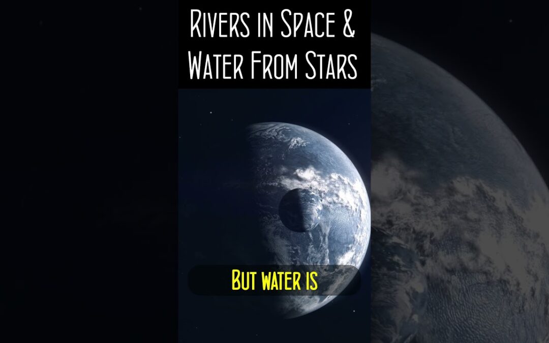 Rivers in Space & Water From Stars